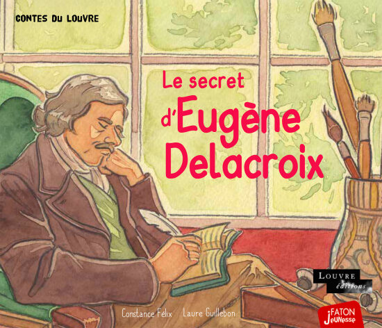 Le secret d'Eugène Delacroix - musée du Louvre - Editions Faton
